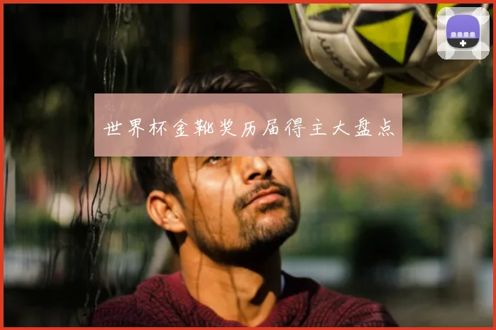 世界杯金靴奖历届得主大盘点