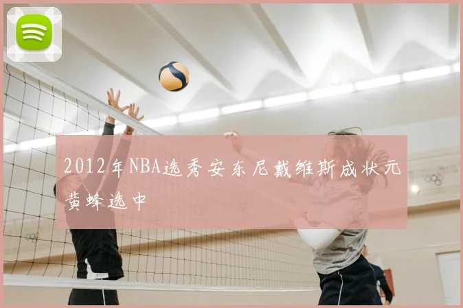 2012年NBA选秀安东尼戴维斯成状元黄蜂选中