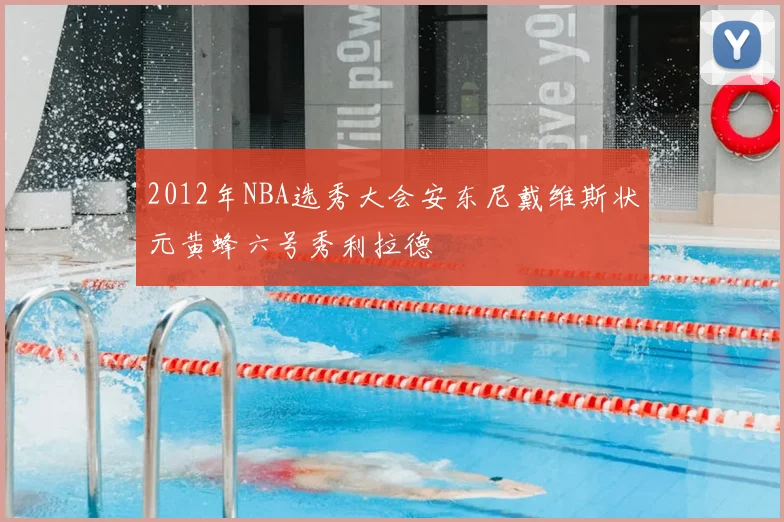 2012年NBA选秀大会安东尼戴维斯状元黄蜂六号秀利拉德