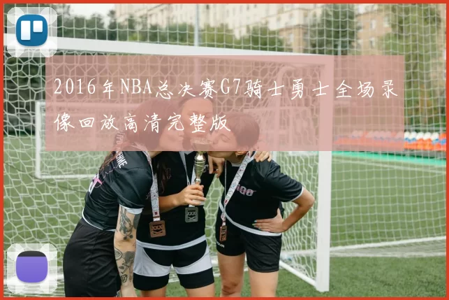 2016年NBA总决赛G7骑士勇士全场录像回放高清完整版