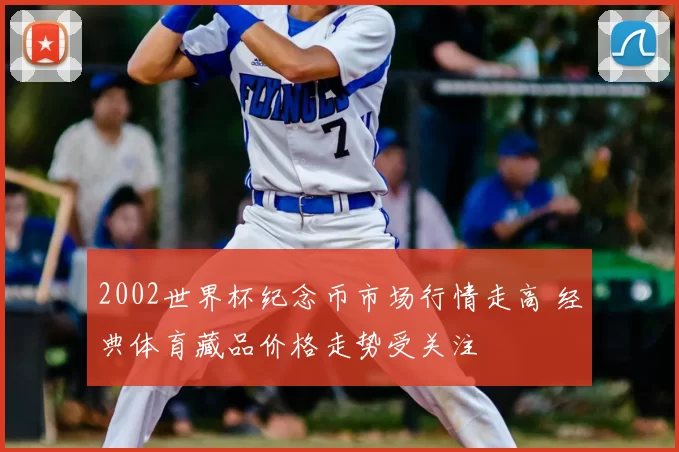 2002世界杯纪念币市场行情走高 经典体育藏品价格走势受关注