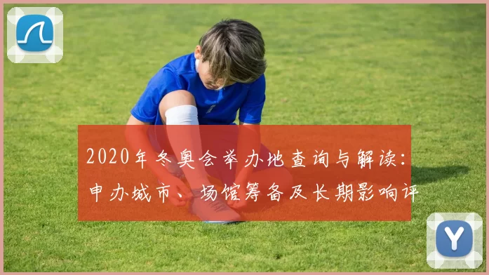 2020年冬奥会举办地查询与解读:申办城市、场馆筹备及长期影响评估