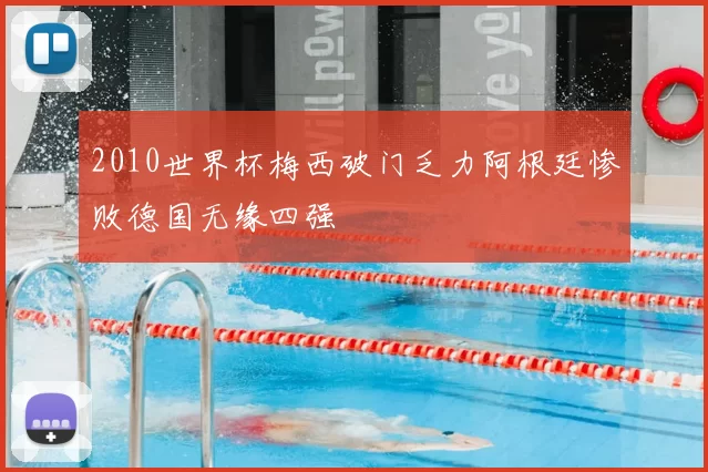 2010世界杯梅西破门乏力阿根廷惨败德国无缘四强