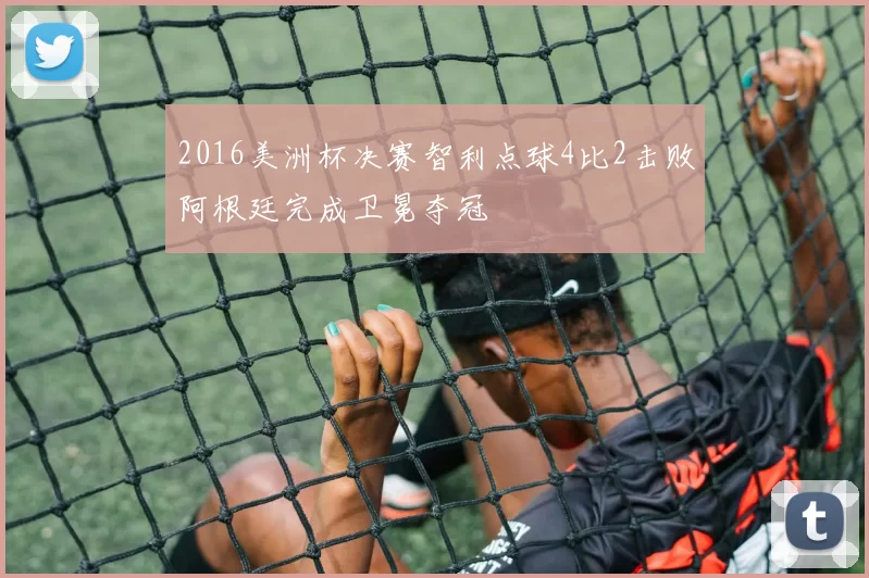 2016美洲杯决赛智利点球4比2击败阿根廷完成卫冕夺冠